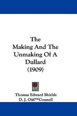The Making And The Unmaking Of A Dullard (1909)(English, Paperback, Shields Thomas Edward)