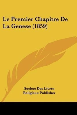 Le Premier Chapitre De La Genese (1859)(French, Paperback, Societe Des Livres Religieux Publisher)