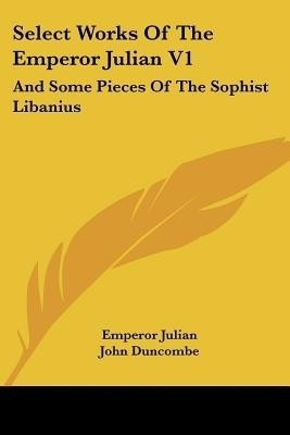 Select Works Of The Emperor Julian V1(English, Paperback, Julian Emperor)