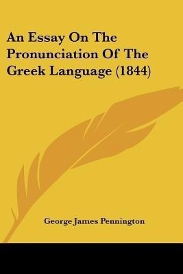 An Essay On The Pronunciation Of The Greek Language (1844)(English, Paperback, Pennington George James)