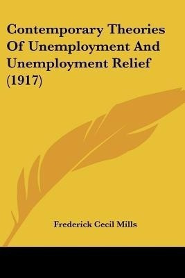 Contemporary Theories Of Unemployment And Unemployment Relief (1917)(English, Paperback, Mills Frederick Cecil)