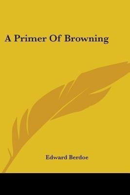 A Primer Of Browning(English, Paperback, Berdoe Edward)