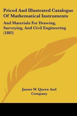 Priced And Illustrated Catalogue Of Mathematical Instruments(English, Paperback, James W Queen, Company)