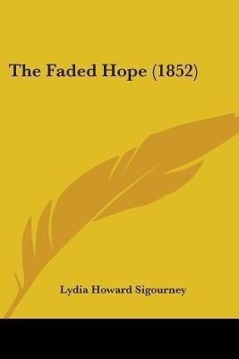 The Faded Hope (1852)(English, Paperback, Sigourney Lydia Howard)
