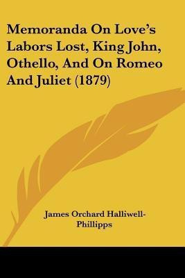 Memoranda On Love's Labors Lost, King John, Othello, And On Romeo And Juliet (1879)(English, Paperback, Halliwell-Phillipps James Orchard)