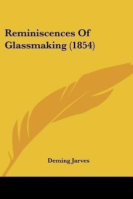 Reminiscences Of Glassmaking (1854)(English, Paperback, Jarves Deming)