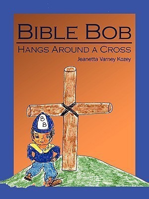 Bible Bob Hangs Around a Cross(English, Paperback, Kozey Jeanetta Varney)