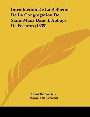 Introduction De La Reforme De La Congregation De Saint-Maur Dans L'Abbaye De Fecamp (1839)(French, Paperback, De Bourbon Henri)