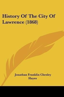 History Of The City Of Lawrence (1868)(English, Paperback, Hayes Jonathan Franklin Chesley)
