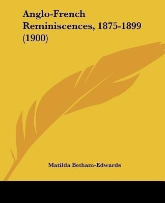 Anglo-French Reminiscences, 1875-1899 (1900)(English, Paperback, Betham-Edwards Matilda)