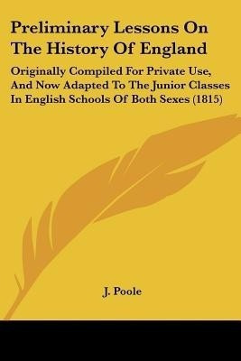 Preliminary Lessons On The History Of England(English, Paperback, J. Poole)