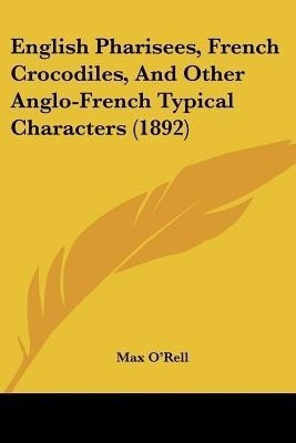 English Pharisees, French Crocodiles, And Other Anglo-French Typical Characters (1892)(English, Paperback, O'Rell Max)