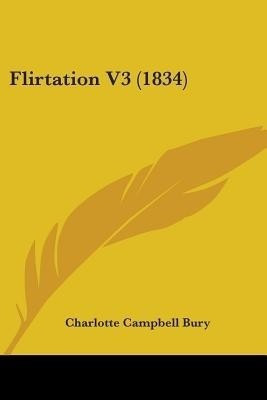 Flirtation V3 (1834)(English, Paperback, Bury Charlotte Campbell)