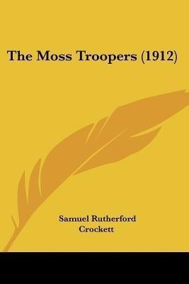 The Moss Troopers (1912)(English, Paperback, Crockett Samuel Rutherford)