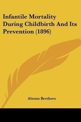 Infantile Mortality During Childbirth And Its Prevention (1896)(English, Paperback, Brothers Abram)