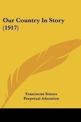 Our Country In Story (1917)(English, Paperback, Franciscan Sisters Perpetual Adoration)