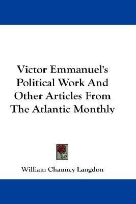 Victor Emmanuel's Political Work And Other Articles From The Atlantic Monthly(English, Paperback, Langdon William Chauncy)