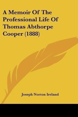 A Memoir Of The Professional Life Of Thomas Abthorpe Cooper (1888)(English, Paperback, Ireland Joseph Norton)