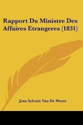 Rapport Du Ministre Des Affaires Etrangeres (1831)(French, Paperback, Van De Weyer Jean Sylvain)