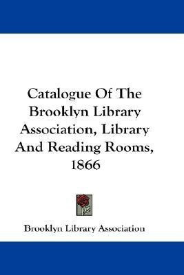 Catalogue Of The Brooklyn Library Association, Library And Reading Rooms, 1866(English, Paperback, Brooklyn Library Association)