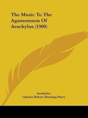 The Music To The Agamemnon Of Aeschylus (1900)(English, Paperback, Aeschylus Charles Hubert Hastings)