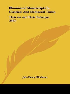 Illuminated Manuscripts In Classical And Mediaeval Times(English, Paperback, Middleton J Henry)