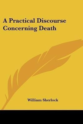A Practical Discourse Concerning Death(English, Paperback, Sherlock William)