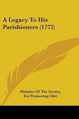 A Legacy To His Parishioners (1772)(English, Paperback, Member of the Society for Promoting Chri)
