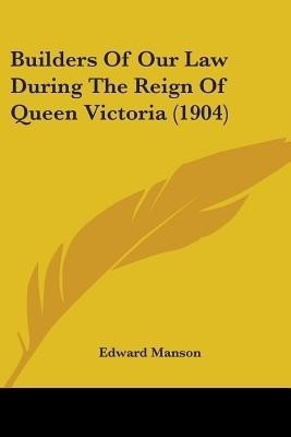 Builders Of Our Law During The Reign Of Queen Victoria (1904)(English, Paperback, Manson Edward)