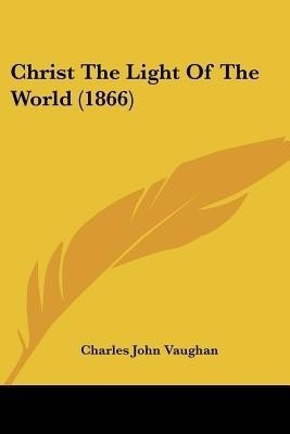 Christ The Light Of The World (1866)(English, Paperback, Vaughan Charles John)