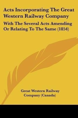 Acts Incorporating The Great Western Railway Company(English, Paperback, Great Western Railway Co (Canada))