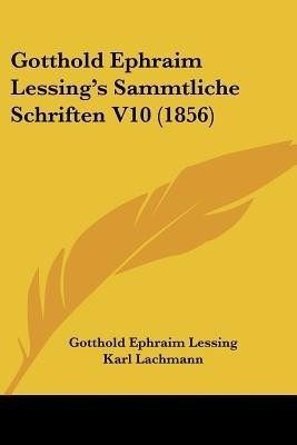 Gotthold Ephraim Lessing's Sammtliche Schriften V10 (1856)(English, Paperback, Lessing Gotthold Ephraim)