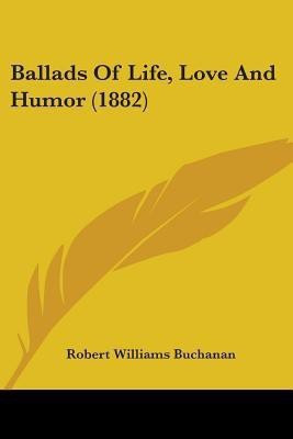 Ballads Of Life, Love And Humor (1882)(English, Paperback, Buchanan Robert Williams)