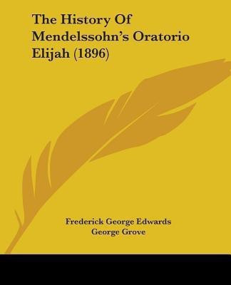 The History Of Mendelssohn's Oratorio Elijah (1896)(English, Paperback, Edwards Frederick George)