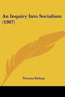 An Inquiry Into Socialism (1907)(English, Paperback, Kirkup Thomas)