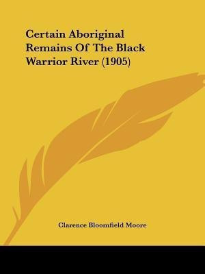Certain Aboriginal Remains Of The Black Warrior River (1905)(English, Paperback, Moore Clarence Bloomfield)