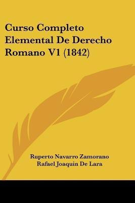 Curso Completo Elemental De Derecho Romano V1 (1842)(Spanish, Paperback, Zamorano Ruperto Navarro)