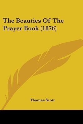 The Beauties Of The Prayer Book (1876)(English, Paperback, Thomas Scott)