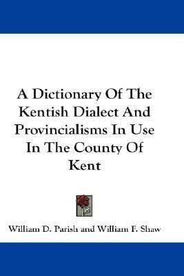 A Dictionary Of The Kentish Dialect And Provincialisms In Use In The County Of Kent(English, Paperback, Parish William D Dr)