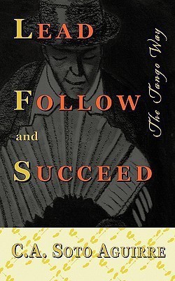 Lead Follow and Succeed. The Tango Way(English, Paperback, Soto Aguirre C A)
