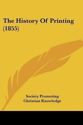 The History Of Printing (1855)(English, Paperback, Society Promoting Christian Knowledge)
