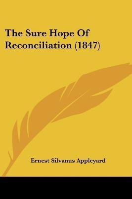 The Sure Hope Of Reconciliation (1847)(English, Paperback, Appleyard Ernest Silvanus)