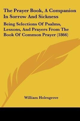 The Prayer Book, A Companion In Sorrow And Sickness(English, Paperback, unknown)