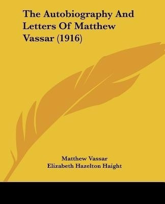 The Autobiography And Letters Of Matthew Vassar (1916)(English, Paperback, Vassar Matthew)