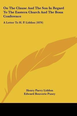 On The Clause And The Son In Regard To The Eastern Church And The Bonn Conference(English, Paperback, Liddon Henry Parry)