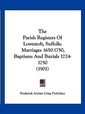 The Parish Registers Of Lowestoft, Suffolk(English, Paperback, Frederick Arthur Crisp Publisher)