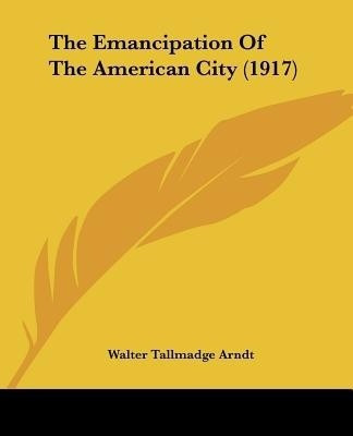 The Emancipation Of The American City (1917)(English, Paperback, Arndt Walter Tallmadge)