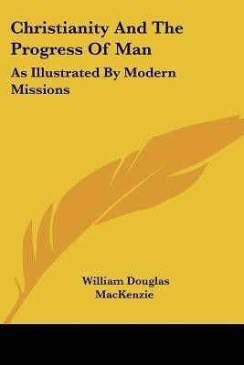 Christianity And The Progress Of Man(English, Paperback, MacKenzie William Douglas)