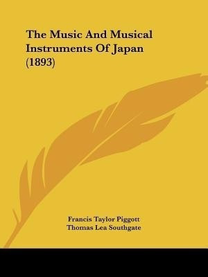 The Music And Musical Instruments Of Japan (1893)(English, Paperback, Piggott Francis Taylor)