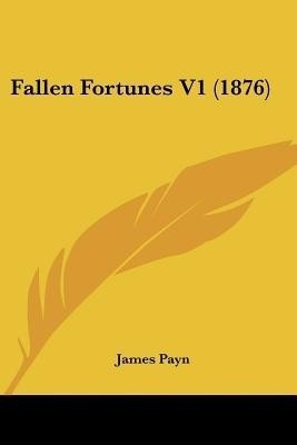 Fallen Fortunes V1 (1876)(English, Paperback, Payn James)